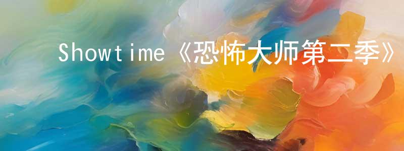 ﻿曹慧玲发布﻿Showtime《恐怖大师第二季》迅雷下载/在线观看/百度云-灵异/惊悚-美剧天堂